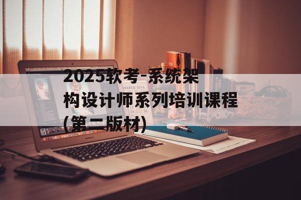 2025软考-系统架构设计师系列培训课程(第二版材)