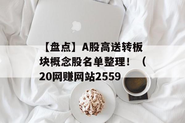 【盘点】A股高送转板块概念股名单整理！（20网赚网站2559