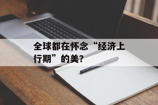 全球都在怀念“经济上行期”的美？