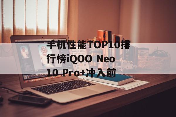 手机性能TOP10排行榜iQOO Neo10 Pro+冲入前