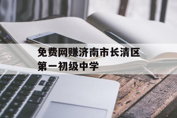 免费网赚济南市长清区第一初级中学
