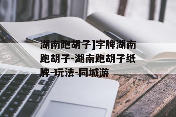 湖南跑胡子]字牌湖南跑胡子-湖南跑胡子纸牌-玩法-同城游