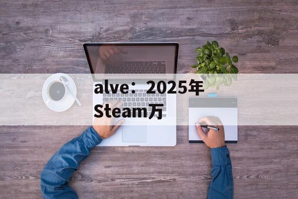 alve：2025年Steam万