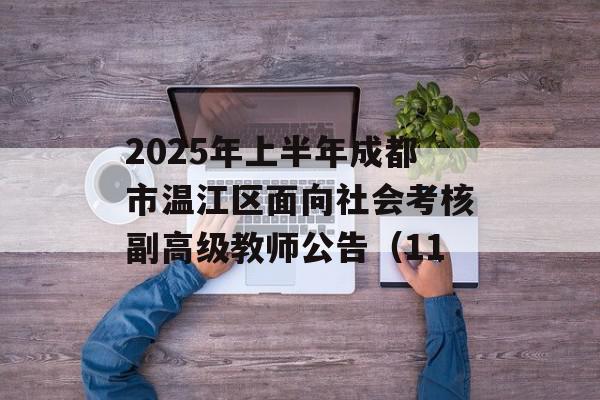 2025年上半年成都市温江区面向社会考核副高级教师公告（11